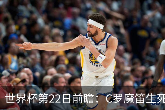 世界杯第22日前瞻：C罗魔笛生死斗 西班牙力争破咒
