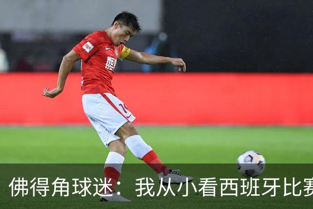 佛得角球迷：我从小看西班牙比赛长大 能拿到一分不可思议