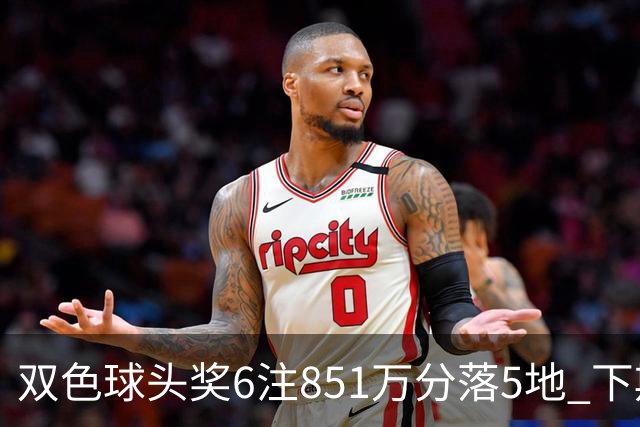 双色球头奖6注851万分落5地 下期福运奖回归